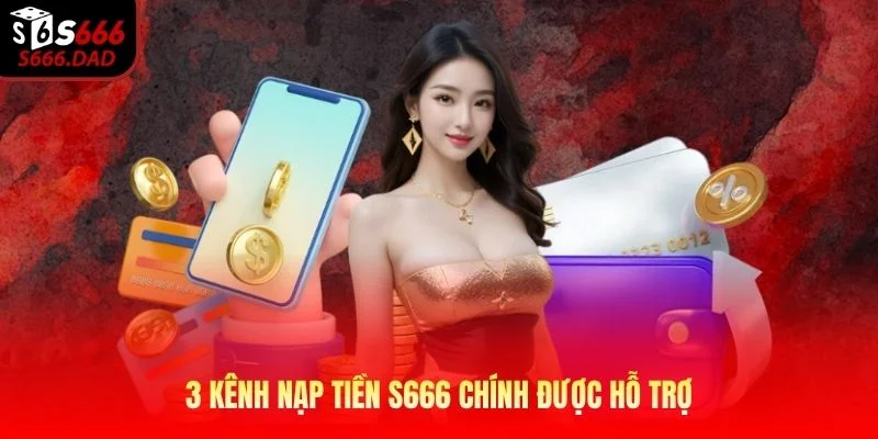 3 kênh nạp tiền S666 chính được hỗ trợ