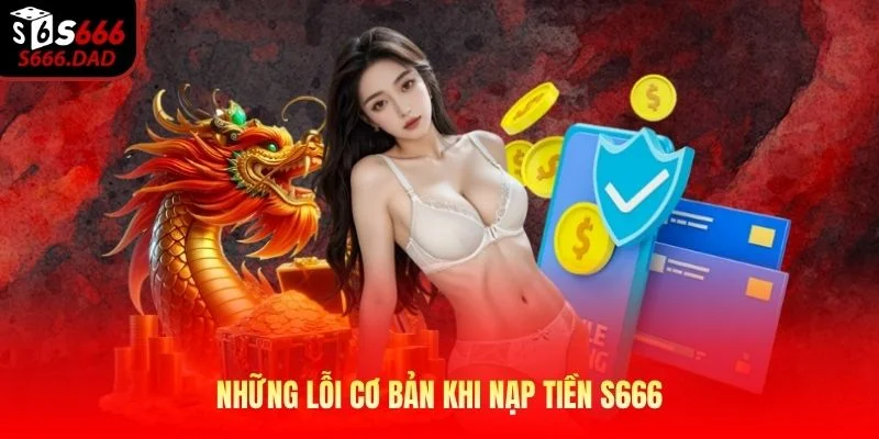 Những lỗi cơ bản khi nạp tiền S666