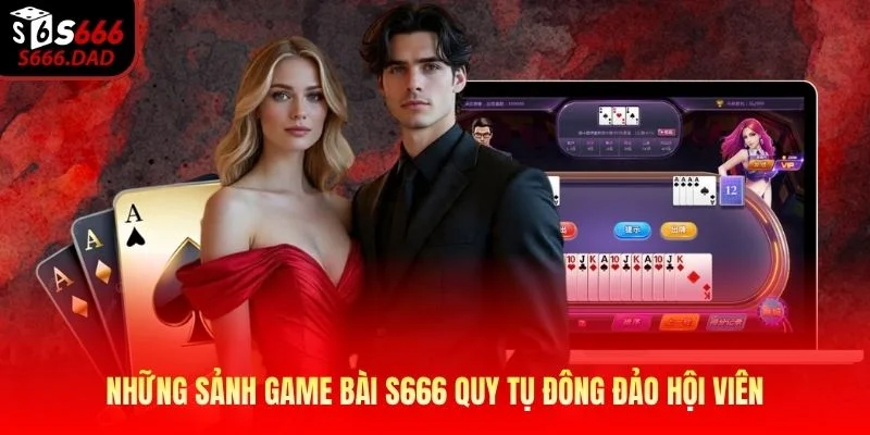 Những sảnh game bài S666 quy tụ đông đảo hội viên Những sảnh game bài S666 quy tụ đông đảo hội viên