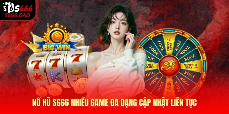Nổ hũ S666 nhiều game đa dạng cập nhật liên tục