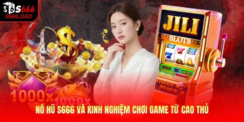 Nổ hũ S666 và kinh nghiệm chơi game từ cao thủ