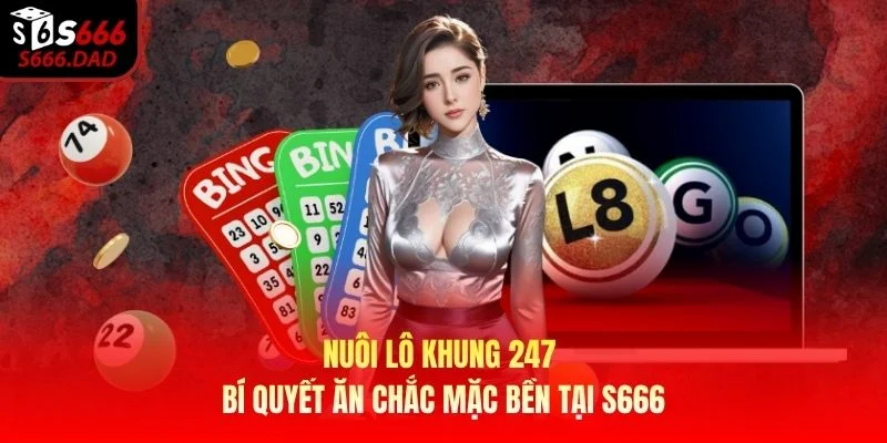 Nuôi Lô Khung 247 - Bí Quyết Ăn Chắc Mặc Bền Tại S666