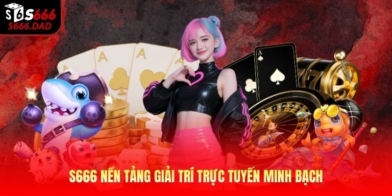 S666 nền tảng giải trí trực tuyến minh bạch