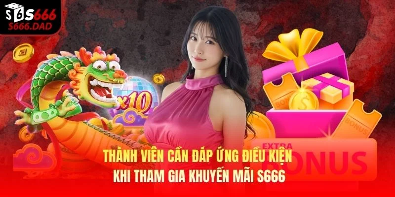 Thành viên cần đáp ứng điều kiện khi tham gia khuyến mãi S666 Thành viên cần đáp ứng điều kiện khi tham gia khuyến mãi S666